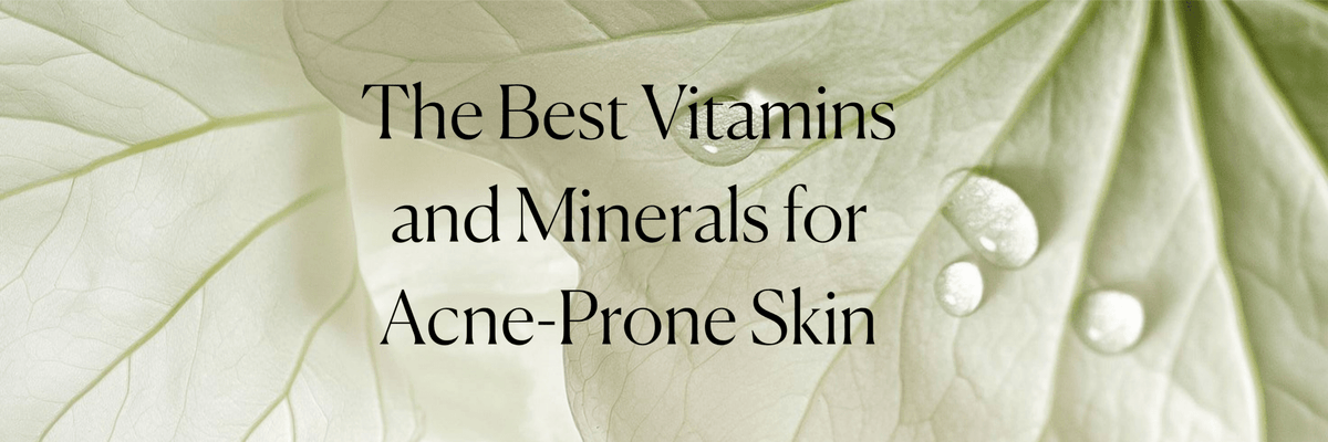 The Best Vitamins and Minerals for Acne-Prone Skin - Monday Muse